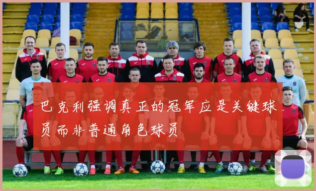 巴克利强调真正的冠军应是关键球员而非普通角色球员