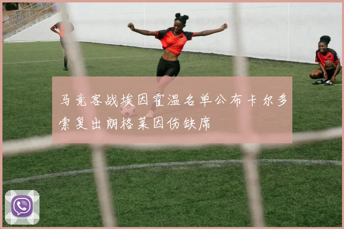 马竞客战埃因霍温名单公布卡尔多索复出朗格莱因伤缺席