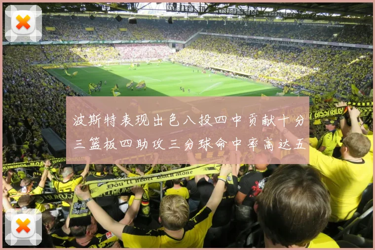 波斯特表现出色八投四中贡献十分三篮板四助攻三分球命中率高达五成